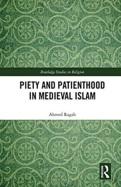 Book cover of: Piety and Patienthood in Medieval Islam. By: Ahmed Ragab