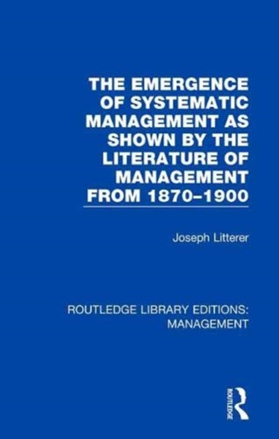 Book cover of: Emergence of Systematic Management as Shown by the Literature of Management from 1870-1900. By: Joseph Litterer