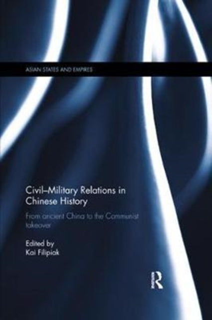 Book cover of: Civil-Military Relations in Chinese History. By: Kai Filipiak