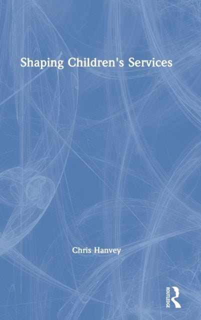Book cover of: Shaping Children's Services. By: Chris Hanvey
