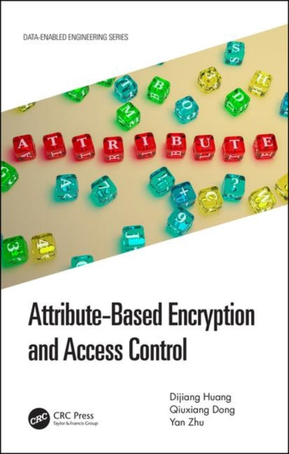 Book cover of: Attribute-Based Encryption and Access Control. By: Dijiang Huang
