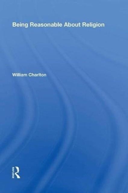 Book cover of: Being Reasonable About Religion. By: William Charlton