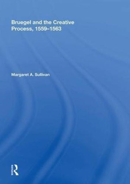 Book cover of: Bruegel and the Creative Process, 1559-1563. By: Margaret A. Sullivan