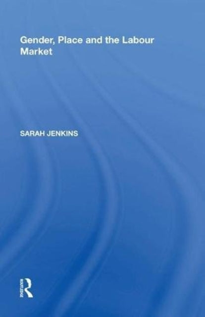 Book cover of: Gender, Place and the Labour Market. By: Sarah Jenkins