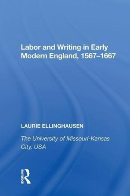 Book cover of: Labor and Writing in Early Modern England, 1567?1667. By: Laurie Ellinghausen
