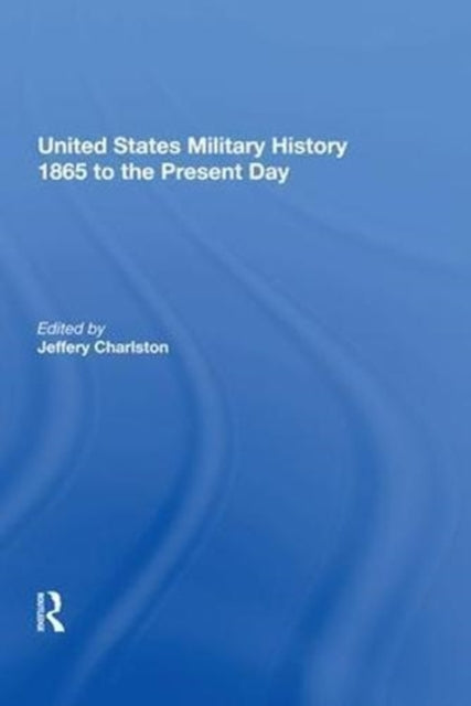 Book cover of: United States Military History 1865 to the Present Day. By: Jeffery Charlston
