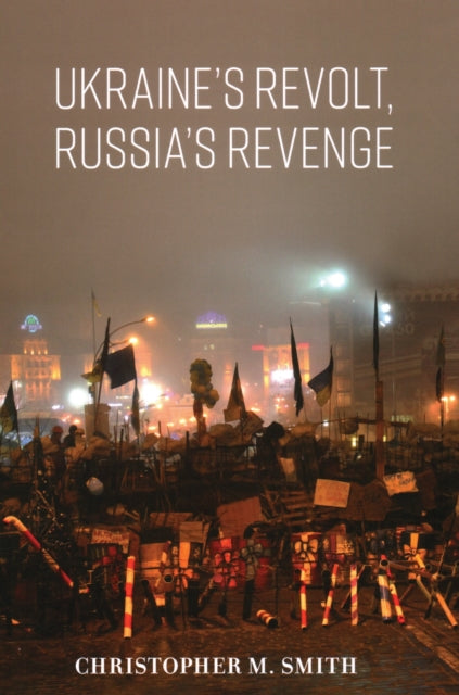 Book cover of: Ukraine's Revolt, Russia's Revenge. By: Christopher M. Smith