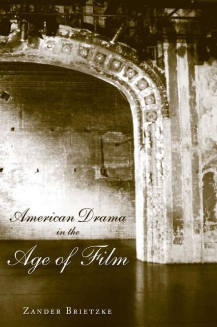 Book cover of: American Drama in the Age of Film. By: Zander Brietzke