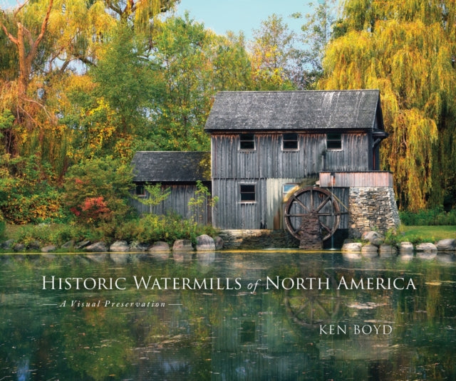Book cover of: Historic Watermills of North America. By: Ken Boyd