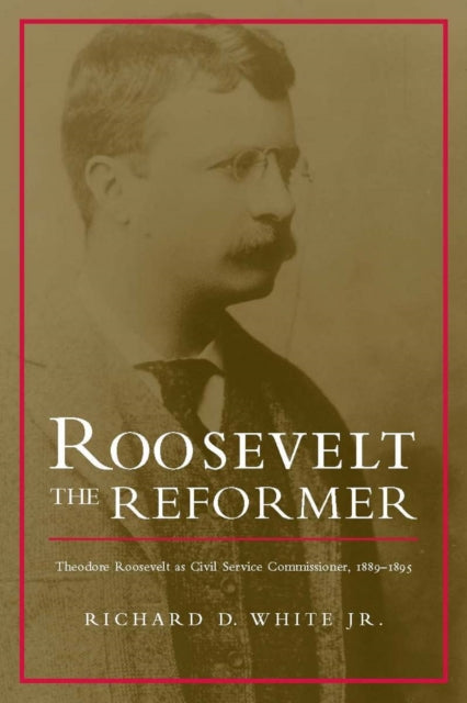Book cover of: Roosevelt the Reformer. By: Richard D. White Jr