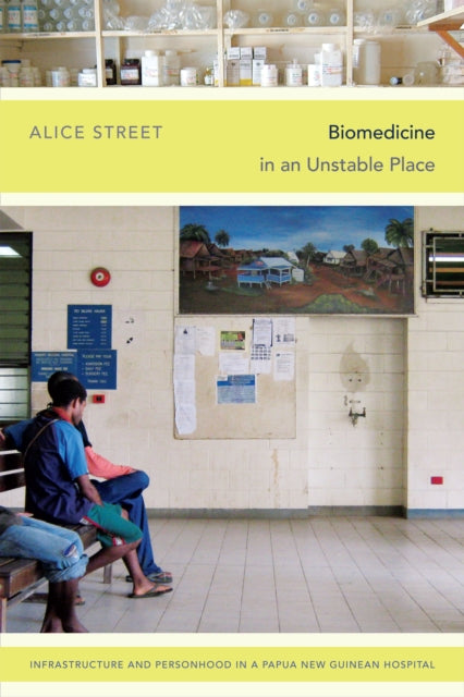 Book cover of: Biomedicine in an Unstable Place. By: Alice Street