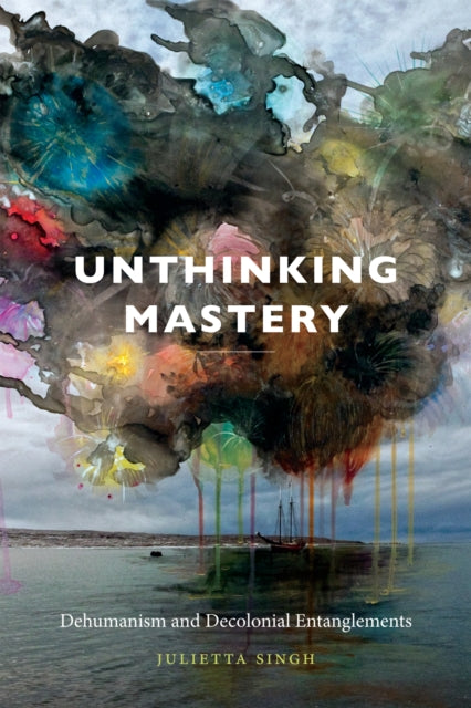 Book cover of: Unthinking Mastery. By: Julietta Singh