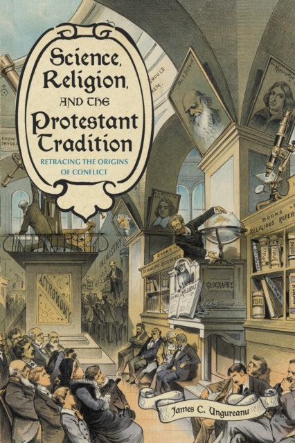 Book cover of: Science, Religion, and the Protestant Tradition. By: James C. Ungureanu