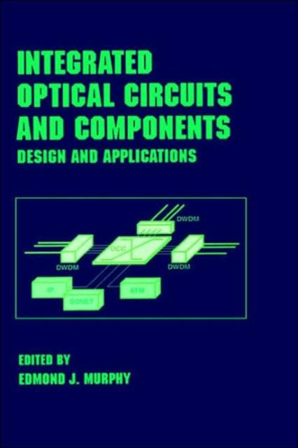 Book cover of: Integrated Optical Circuits and Components. By: Edmond J. Murphy