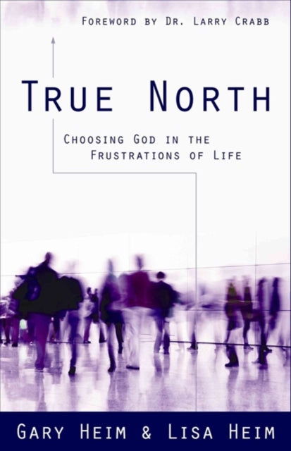 Book cover of: True North – Choosing God in the Frustrations of Life. By: Gary Heim
