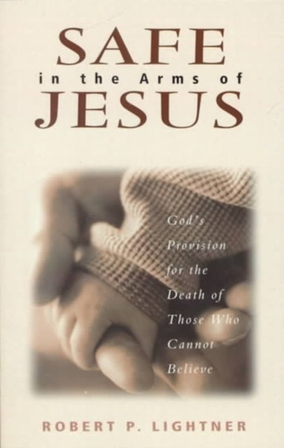 Book cover of: Safe in the Arms of Jesus – God`s Provision for the Death of Those Who Cannot Believe