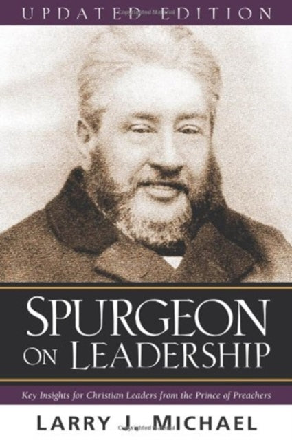 Book cover of: Spurgeon on Leadership – Key Insights for Christian Leaders from the Prince of Preachers. By: Larry J. Michael