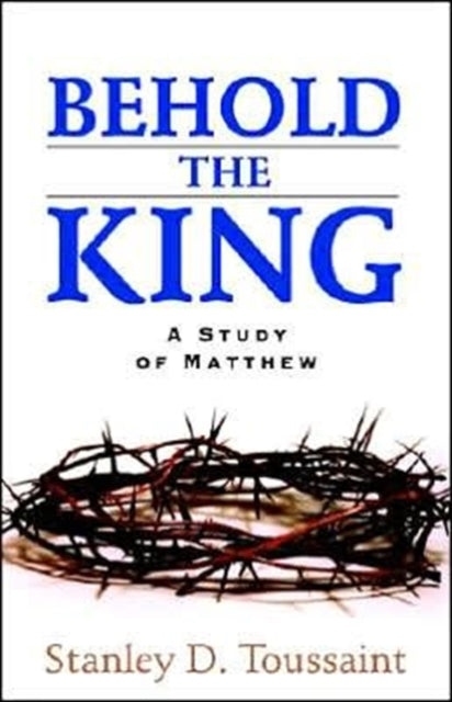 Book cover of: Behold the King. By: Stanley D. Toussaint