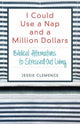 Book cover of: I Could Use a Nap and a Million Dollars – Biblical Alternatives to Stressed–Out Living. By: Jessie Clemence
