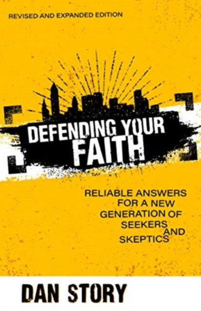 Book cover of: Defending Your Faith – Reliable Answers for a New Generation of Seekers and Skeptics. By: Dan Story