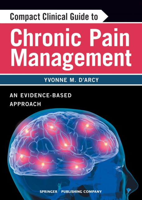 Book cover of: Compact Clinical Guide to Chronic Pain Management. By: Yvonne M. D'Arcy