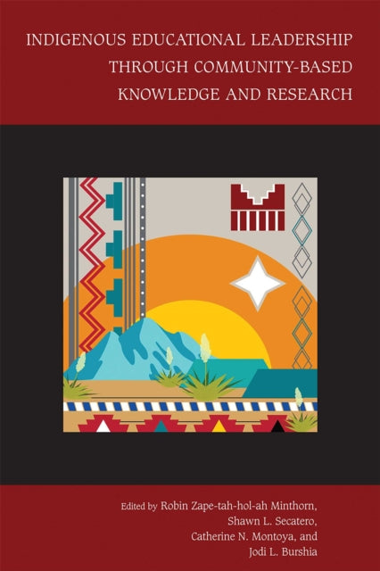 Book cover of: Indigenous Educational Leadership Through Community-Based Knowledge and Research. By: Robin Zape-Tah-Hol-Ah Minthorn