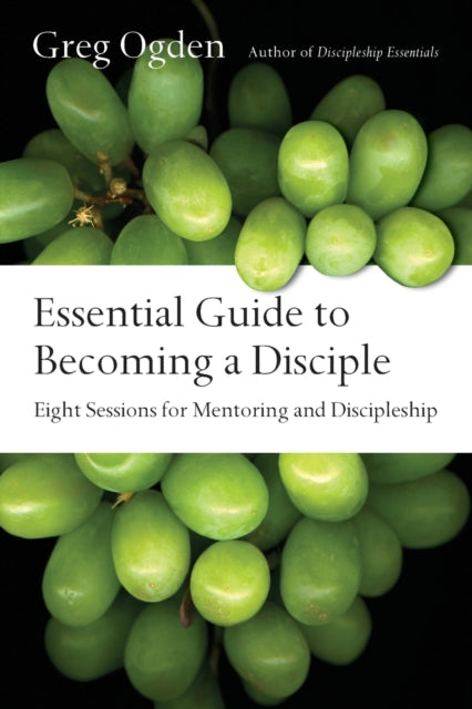 Book cover of: Essential Guide to Becoming a Disciple – Eight Sessions for Mentoring and Discipleship. By: Greg Ogden