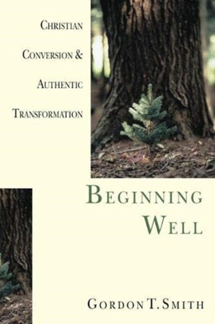 Book cover of: Beginning Well – Christian Conversion & Authentic Transformation. By: Gordon T. Smith