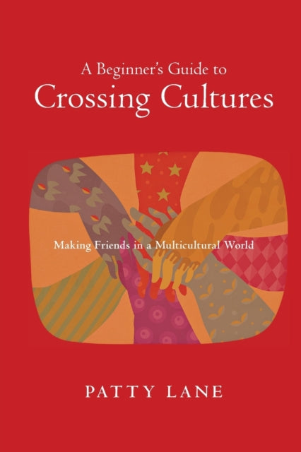 A Beginner`s Guide to Crossing Cultures – Making Friends in a Multicultural World