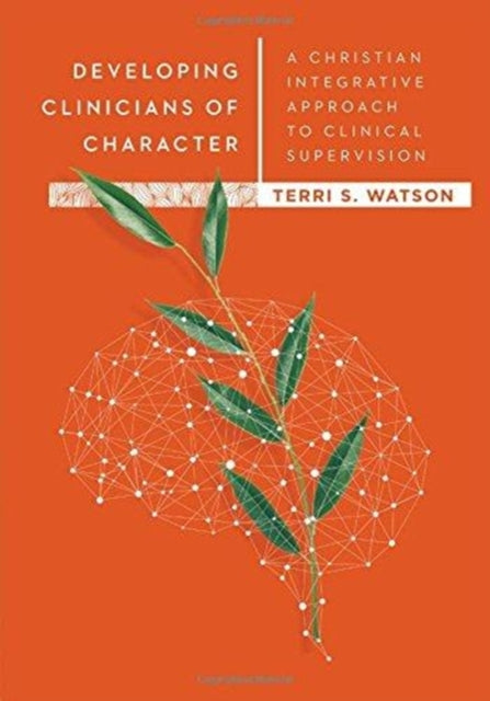 Developing Clinicians of Character – A Christian Integrative Approach to Clinical Supervision