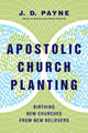 Book cover of: Apostolic Church Planting – Birthing New Churches from New Believers. By: J. D. Payne