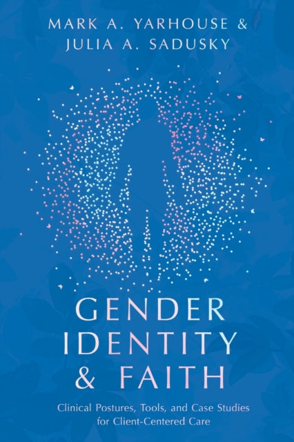 Book cover of: Gender Identity and Faith – Clinical Postures, Tools, and Case Studies for Client–Centered Care. By: Mark A. Yarhouse