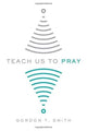 Book cover of: Teach Us to Pray. By: Gordon T. Smith