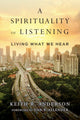 Book cover of: Spirituality of Listening – Living What We Hear. By: Keith R. Anderson