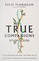 Book cover of: True Companions Study Guide – Five Sessions on How to Show Up in Your Most Important Relationships. By: Kelly Flanagan