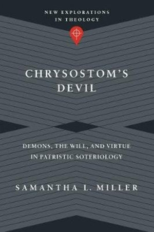 Chrysostom`s Devil – Demons, the Will, and Virtue in Patristic Soteriology