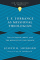 Book cover of: T. F. Torrance as Missional Theologian – The Ascended Christ and the Ministry of the Church. By: Joseph H. Sherrard