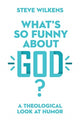 Book cover of: What`s So Funny About God? – A Theological Look at Humor. By: Steve Wilkens