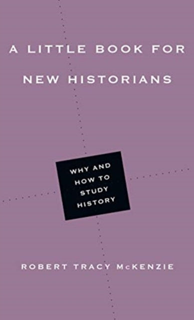 Book cover of: Little Book for New Historians – Why and How to Study History. By: Robert Tracy McKenzie
