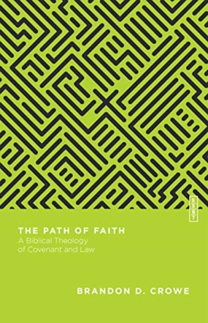 The Path of Faith – A Biblical Theology of Covenant and Law