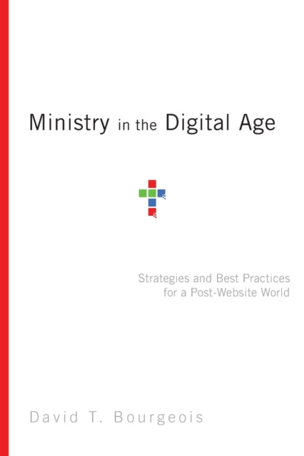 Ministry in the Digital Age – Strategies and Best Practices for a Post–Website World