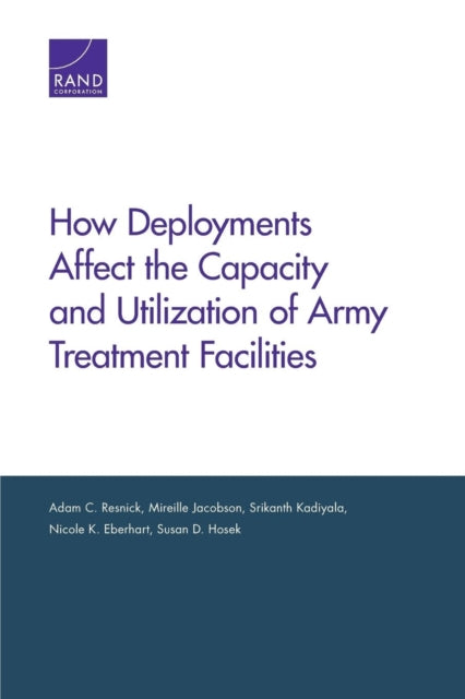 Book cover of: How Deployments Affect the Capacity and Utilization of Army Treatment Facilities. By: Adam C. Resnick