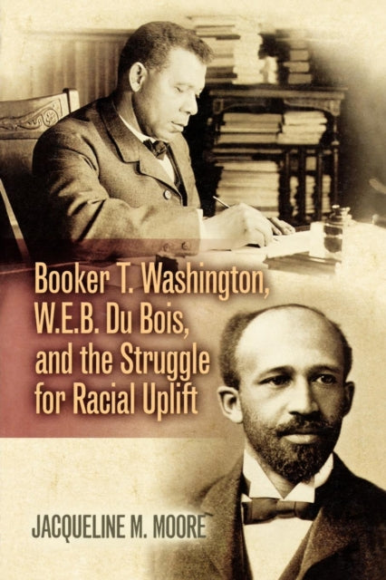 Book cover of: Booker T. Washington, W.E.B. Du Bois, and the Struggle for Racial Uplift