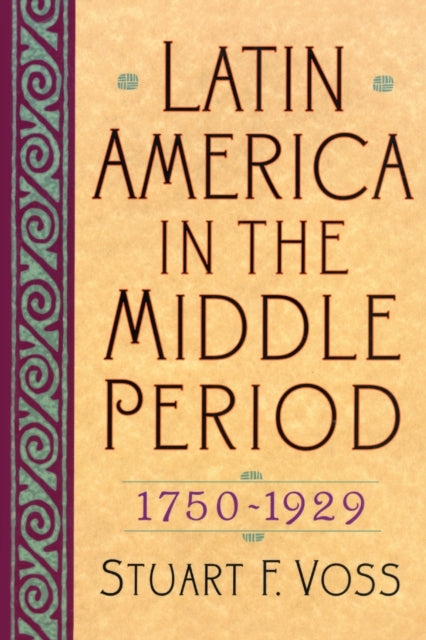 Book cover of: Latin America in the Middle Period, 1750D1929. By: Stuart F. Voss