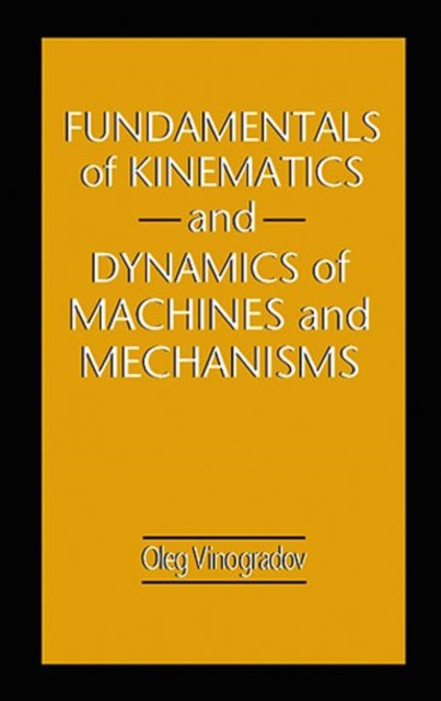 Book cover of: Fundamentals of Kinematics and Dynamics of Machines and Mechanisms. By: Oleg Vinogradov