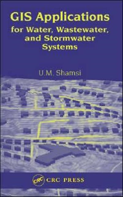 Book cover of: GIS Applications for Water, Wastewater, and Stormwater Systems. By: U.M. Shamsi