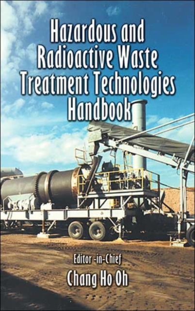Book cover of: Hazardous and Radioactive Waste Treatment Technologies Handbook. By: Chang H. Oh