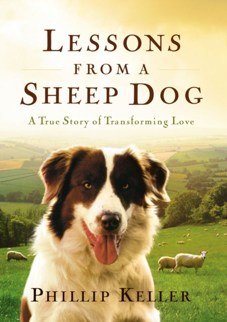 Lessons from a Sheep Dog, A True Story of Transforming Love 9780849917653 Phillip Keller