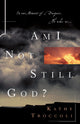 Book cover of: Am I Not Still God?. By: Kathy Troccoli