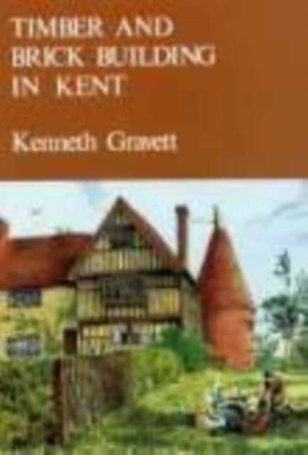 Book cover of: Timber And Brick Building In Kent. By: Kenneth Gravett